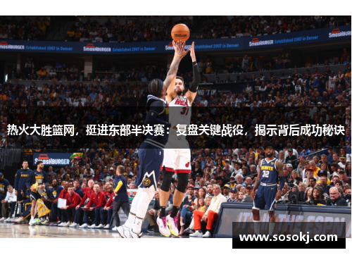 热火大胜篮网，挺进东部半决赛：复盘关键战役，揭示背后成功秘诀