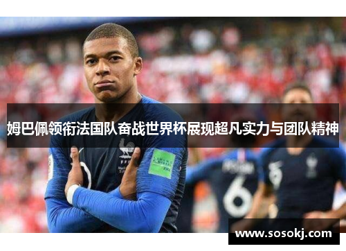 姆巴佩领衔法国队奋战世界杯展现超凡实力与团队精神